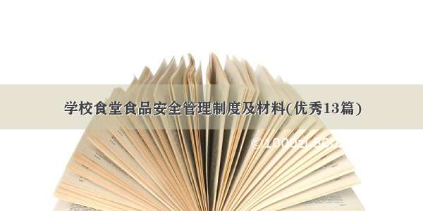 学校食堂食品安全管理制度及材料(优秀13篇)