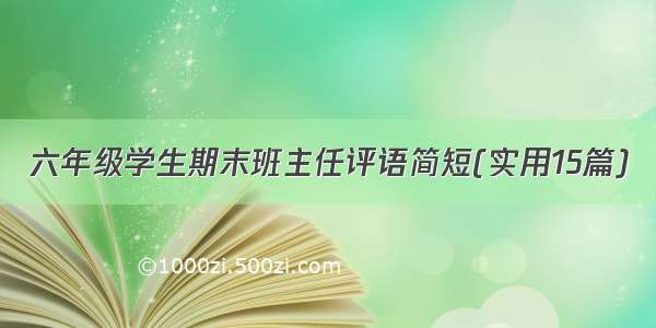 六年级学生期末班主任评语简短(实用15篇)