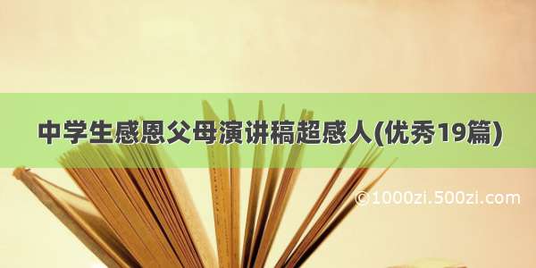 中学生感恩父母演讲稿超感人(优秀19篇)