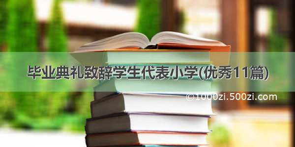 毕业典礼致辞学生代表小学(优秀11篇)