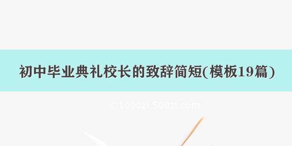 初中毕业典礼校长的致辞简短(模板19篇)