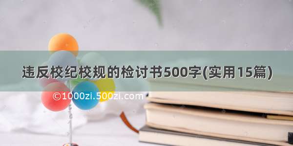 违反校纪校规的检讨书500字(实用15篇)