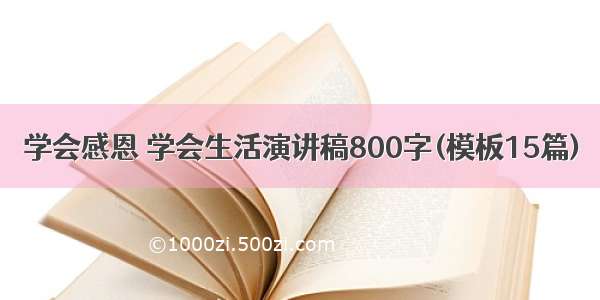 学会感恩 学会生活演讲稿800字(模板15篇)