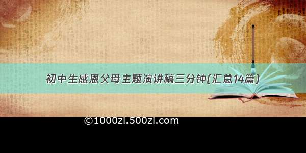 初中生感恩父母主题演讲稿三分钟(汇总14篇)