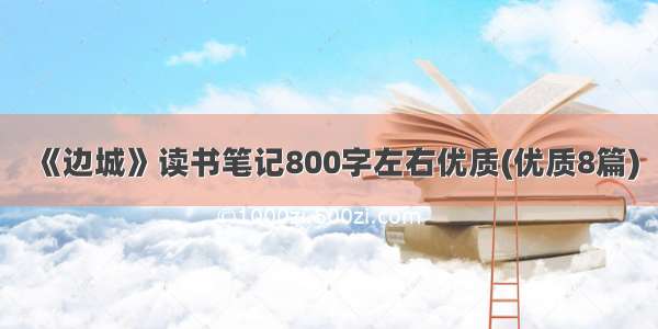 《边城》读书笔记800字左右优质(优质8篇)