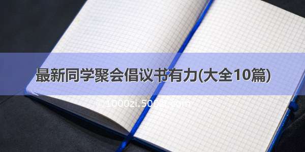 最新同学聚会倡议书有力(大全10篇)