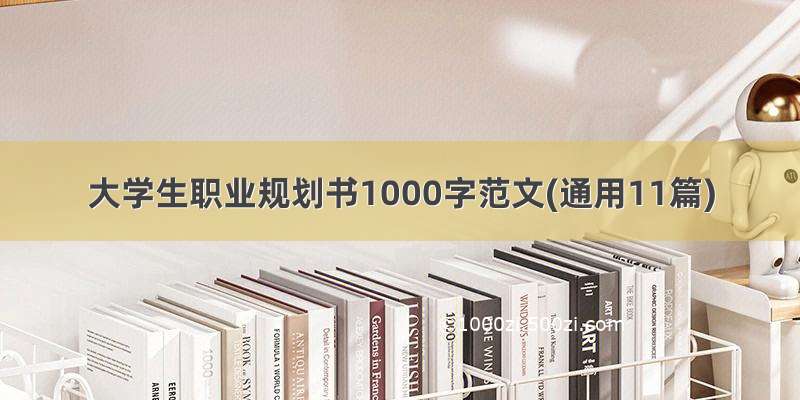 大学生职业规划书1000字范文(通用11篇)