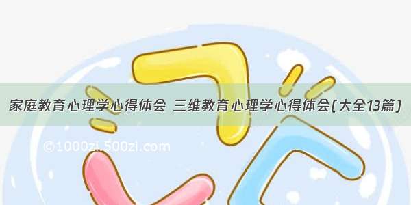 家庭教育心理学心得体会 三维教育心理学心得体会(大全13篇)