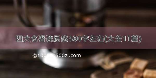 四大名著读后感500字左右(大全11篇)