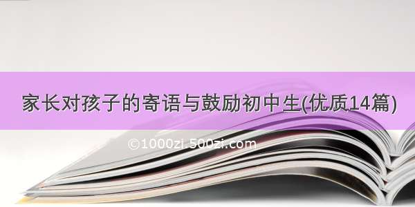 家长对孩子的寄语与鼓励初中生(优质14篇)