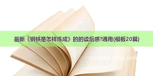 最新《钢铁是怎样炼成》的的读后感?通用(模板20篇)