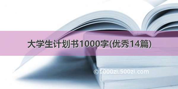 大学生计划书1000字(优秀14篇)