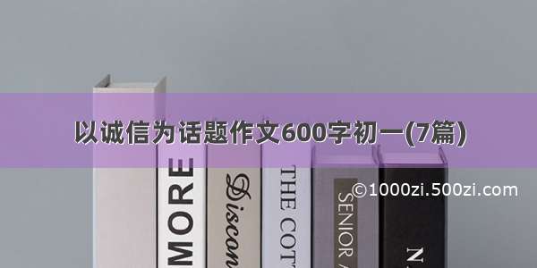 以诚信为话题作文600字初一(7篇)