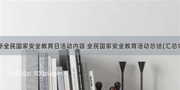 最新全民国家安全教育日活动内容 全民国家安全教育活动总结(汇总9篇)