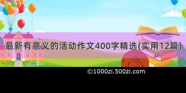 最新有意义的活动作文400字精选(实用12篇)