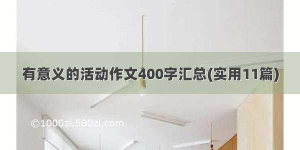 有意义的活动作文400字汇总(实用11篇)