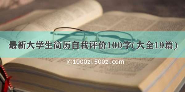 最新大学生简历自我评价100字(大全19篇)