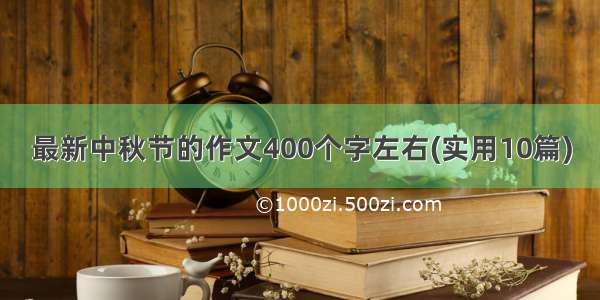 最新中秋节的作文400个字左右(实用10篇)