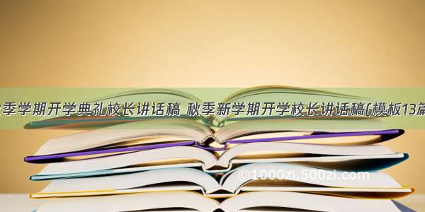 秋季学期开学典礼校长讲话稿 秋季新学期开学校长讲话稿(模板13篇)