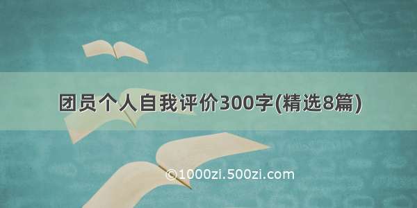 团员个人自我评价300字(精选8篇)