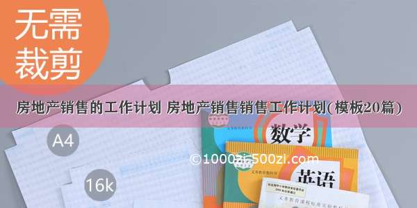 房地产销售的工作计划 房地产销售销售工作计划(模板20篇)