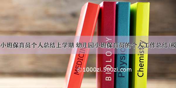 幼儿园小班保育员个人总结上学期 幼儿园小班保育员的个人工作总结(模板8篇)