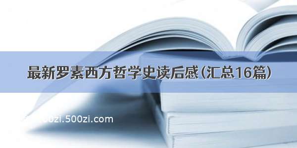 最新罗素西方哲学史读后感(汇总16篇)