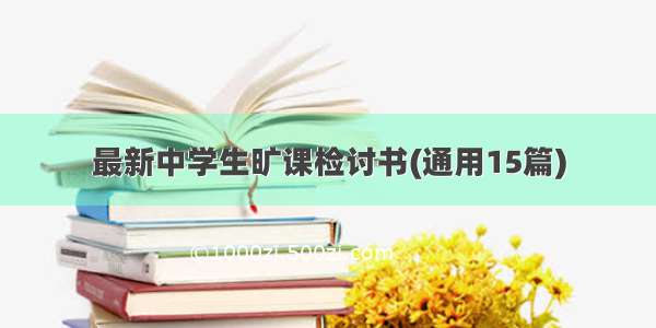 最新中学生旷课检讨书(通用15篇)