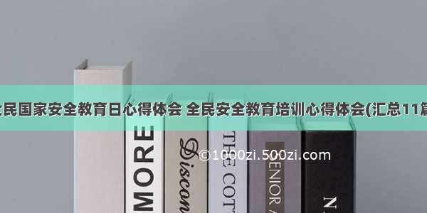 全民国家安全教育日心得体会 全民安全教育培训心得体会(汇总11篇)