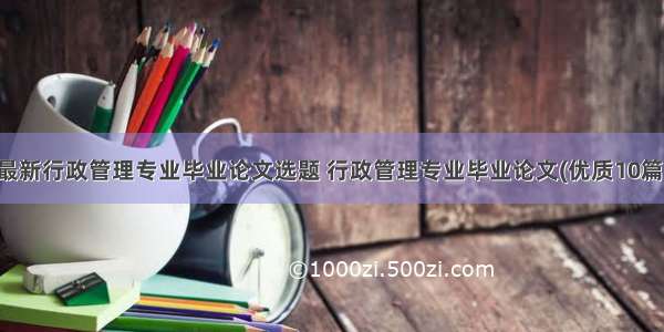 最新行政管理专业毕业论文选题 行政管理专业毕业论文(优质10篇)