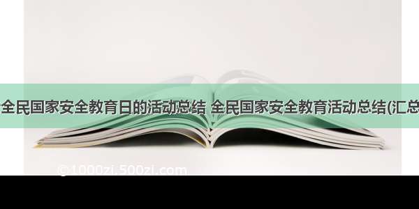 最新全民国家安全教育日的活动总结 全民国家安全教育活动总结(汇总9篇)