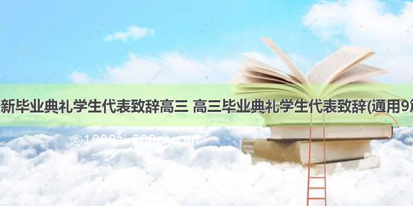 最新毕业典礼学生代表致辞高三 高三毕业典礼学生代表致辞(通用9篇)