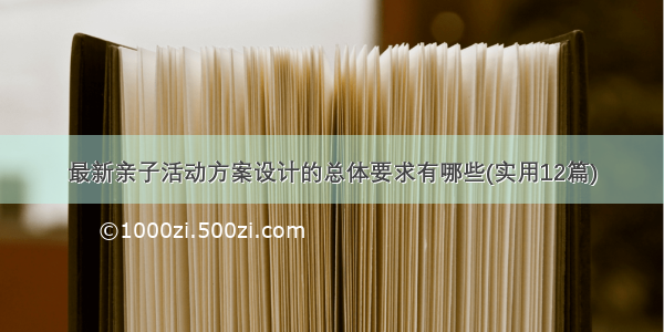 最新亲子活动方案设计的总体要求有哪些(实用12篇)