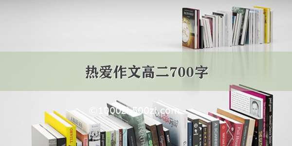 热爱作文高二700字