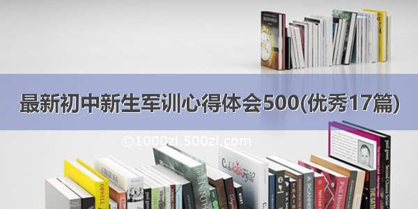 最新初中新生军训心得体会500(优秀17篇)