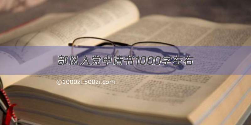 部队入党申请书1000字左右