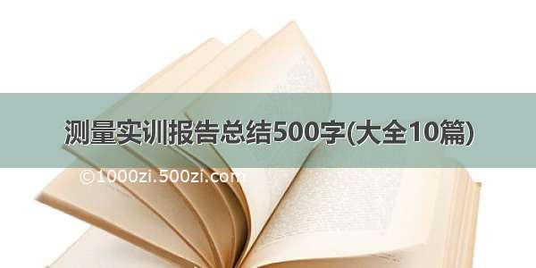 测量实训报告总结500字(大全10篇)