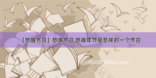 【怒族节日】怒族节日 怒族年节是怎样的一个节日