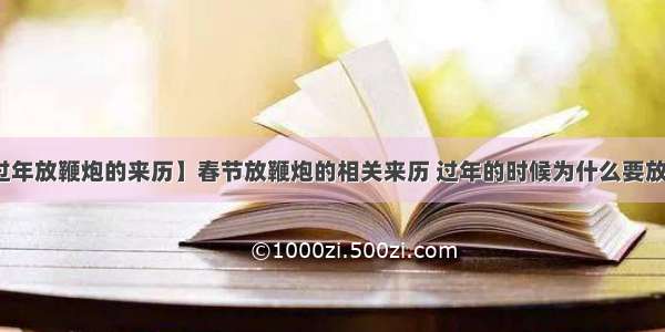 【过年放鞭炮的来历】春节放鞭炮的相关来历 过年的时候为什么要放鞭炮