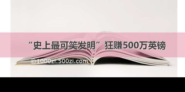 “史上最可笑发明”狂赚500万英镑