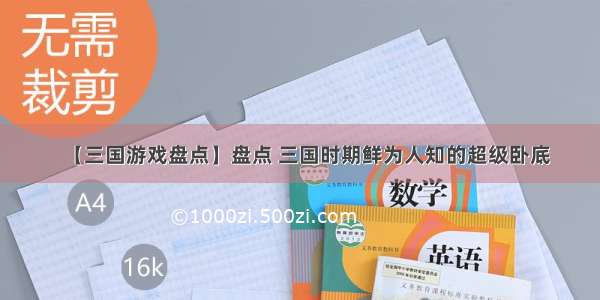 【三国游戏盘点】盘点 三国时期鲜为人知的超级卧底