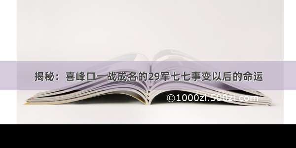 揭秘：喜峰口一战成名的29军七七事变以后的命运