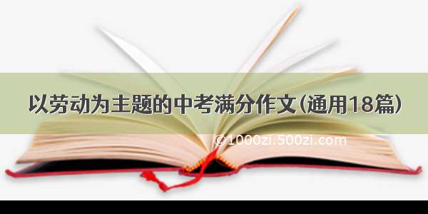 以劳动为主题的中考满分作文(通用18篇)