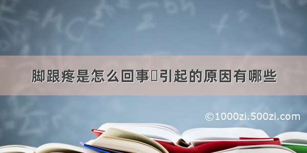 脚跟疼是怎么回事	引起的原因有哪些