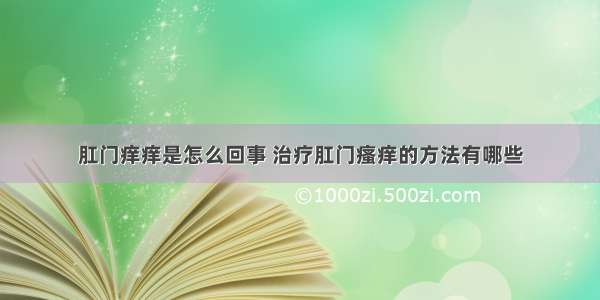 肛门痒痒是怎么回事 治疗肛门瘙痒的方法有哪些