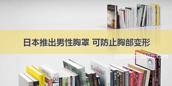 日本推出男性胸罩 可防止胸部变形