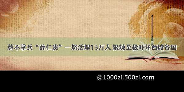 慈不掌兵“薛仁贵”一怒活埋13万人 狠辣至极吓坏西域各国