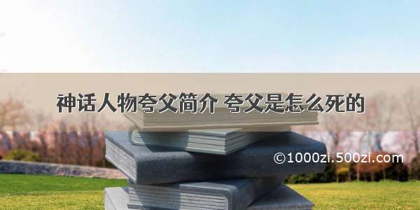 神话人物夸父简介 夸父是怎么死的