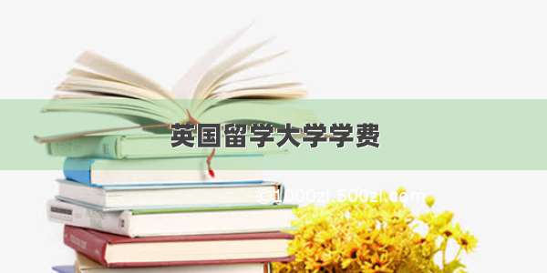 英国留学大学学费