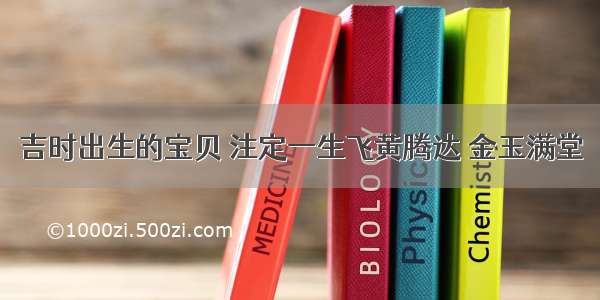 吉时出生的宝贝 注定一生飞黄腾达 金玉满堂